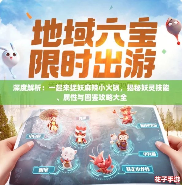 深度解析:一起来捉妖麻辣小火锅,揭秘妖灵技能、属性与图鉴攻略大全 深度解析:一起来捉妖麻辣小火锅,揭秘妖灵技能、属性与图鉴攻略大全