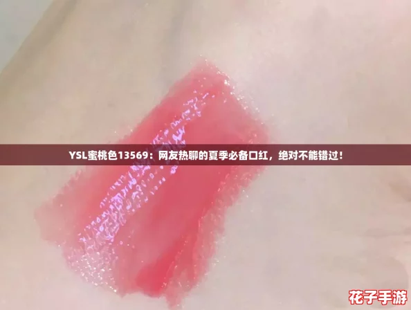 YSL蜜桃色13569：网友热聊的夏季必备口红，绝对不能错过！