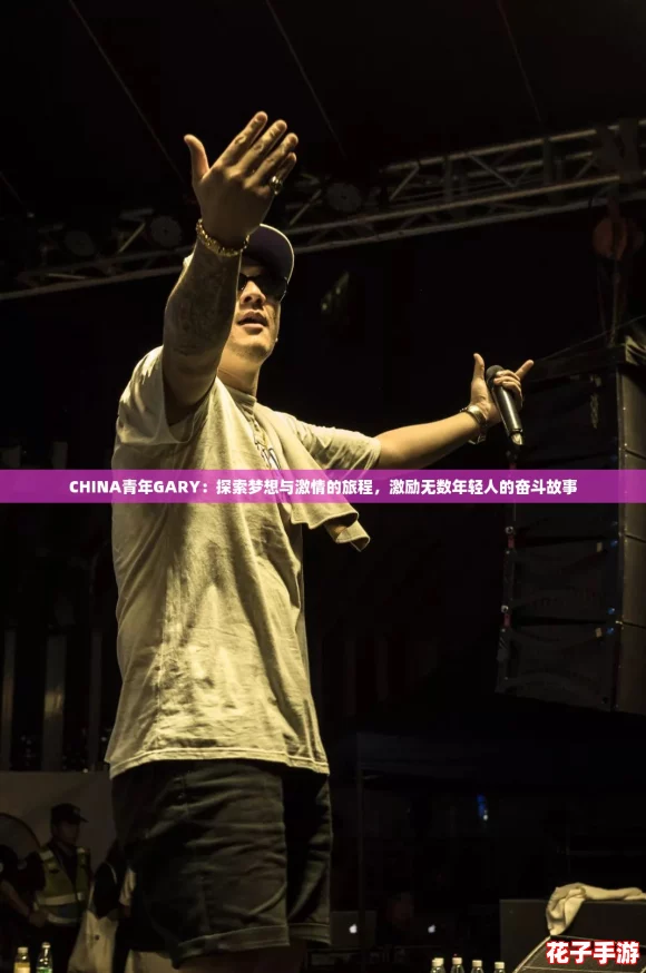 CHINA青年GARY：探索梦想与激情的旅程，激励无数年轻人的奋斗故事