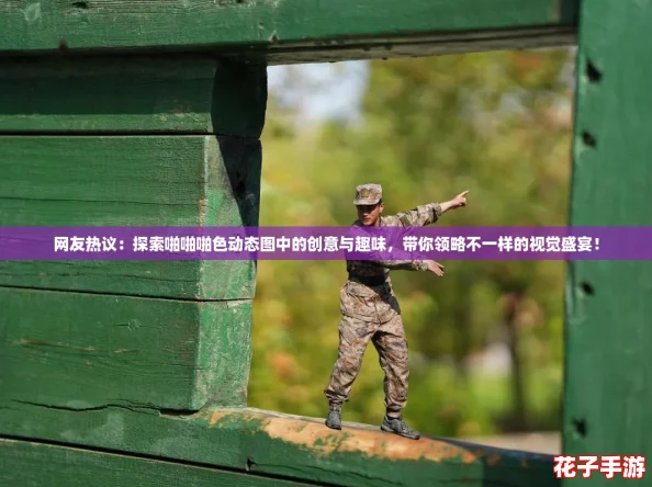 网友热议：探索啪啪啪色动态图中的创意与趣味，带你领略不一样的视觉盛宴！
