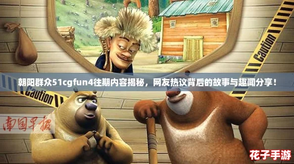 朝阳群众51cgfun4往期内容揭秘，网友热议背后的故事与趣闻分享！