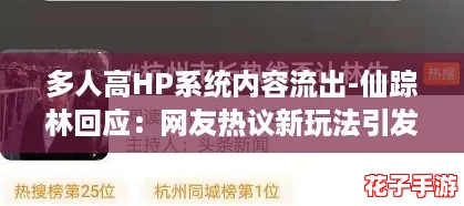 多人高HP系统内容流出-仙踪林回应：网友热议新玩法引发期待与讨论