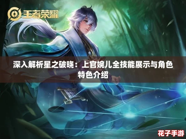 深入解析星之破晓：上官婉儿全技能展示与角色特色介绍