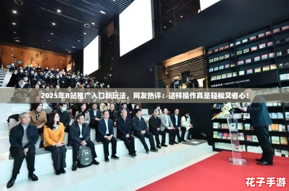 2025年B站推广入口新玩法，网友热评：这样操作真是轻松又省心！