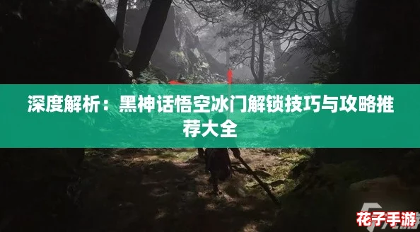 深度解析:黑神话悟空冰门解锁技巧与攻略推荐大全 深度解析:黑神话悟空冰门解锁技巧与攻略推荐大全