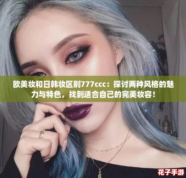欧美妆和日韩妆区别777ccc：探讨两种风格的魅力与特色，找到适合自己的完美妆容！