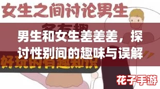 男生和女生差差差，探讨性别间的趣味与误解，带你走进不同视角的世界