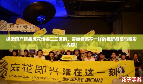 探索国产精品麻花传媒二三区别，带你领略不一样的视听盛宴与精彩内容！