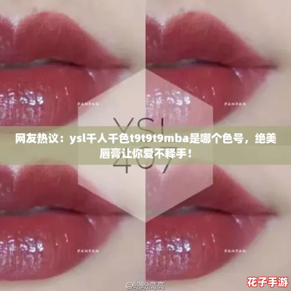 网友热议：ysl千人千色t9t9t9mba是哪个色号，绝美唇膏让你爱不释手！