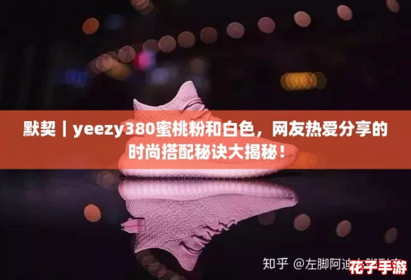 默契｜yeezy380蜜桃粉和白色，网友热爱分享的时尚搭配秘诀大揭秘！