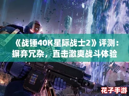《战锤40K星际战士2》评测：摒弃冗杂，直击激爽战斗体验！