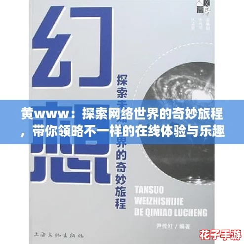 黄www：探索网络世界的奇妙旅程，带你领略不一样的在线体验与乐趣