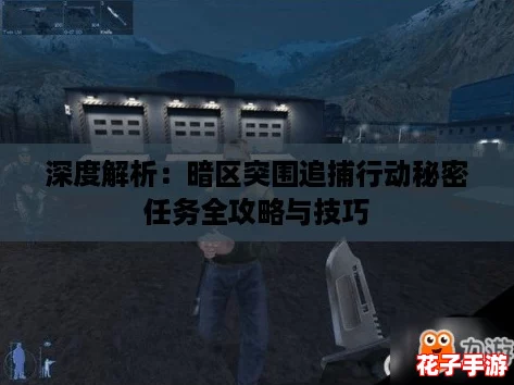 深度解析：暗区突围追捕行动秘密任务全攻略与技巧