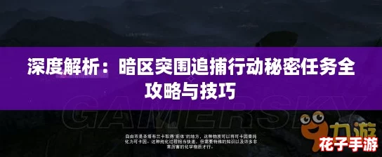深度解析：暗区突围追捕行动秘密任务全攻略与技巧