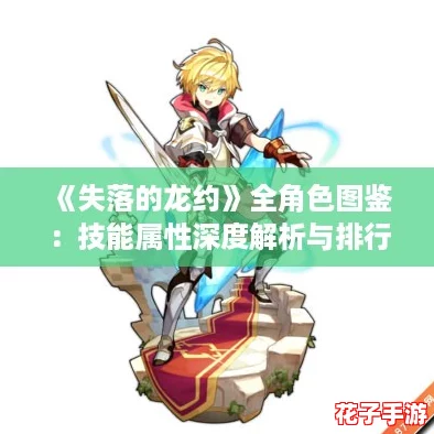 《失落的龙约》全角色图鉴：技能属性深度解析与排行攻略