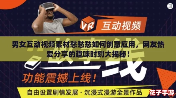 男女互动视频素材愁愁愁如何创意应用，网友热爱分享的趣味时刻大揭秘！