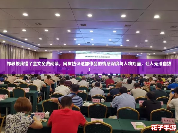 祁教授我错了全文免费阅读，网友热议这部作品的情感深度与人物刻画，让人无法自拔！