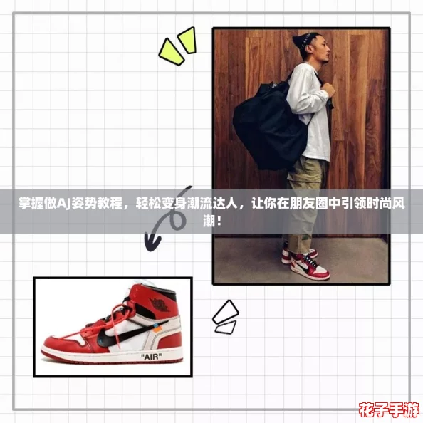 掌握做AJ姿势教程,轻松变身潮流达人,让你在朋友圈中引领时尚风潮! 掌握做AJ姿势教程,轻松变身潮流达人,让你在朋友圈中引领时尚风潮!