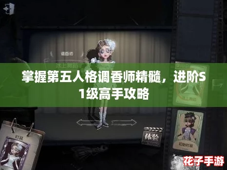 掌握第五人格调香师精髓，进阶S1级高手攻略