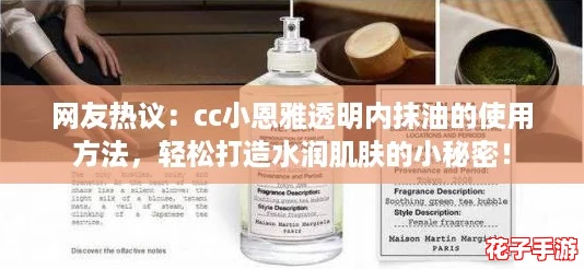 网友热议：cc小恩雅透明内抹油的使用方法，轻松打造水润肌肤的小秘密！