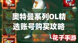 奥特曼系列OL精选账号购买攻略,哪里入手更划算分享 奥特曼系列OL精选账号购买攻略,哪里入手更划算分享