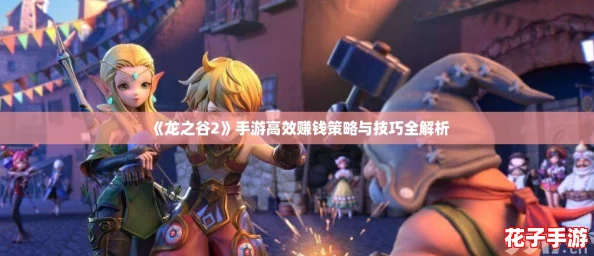 《龙之谷2》手游高效赚钱策略与技巧全解析