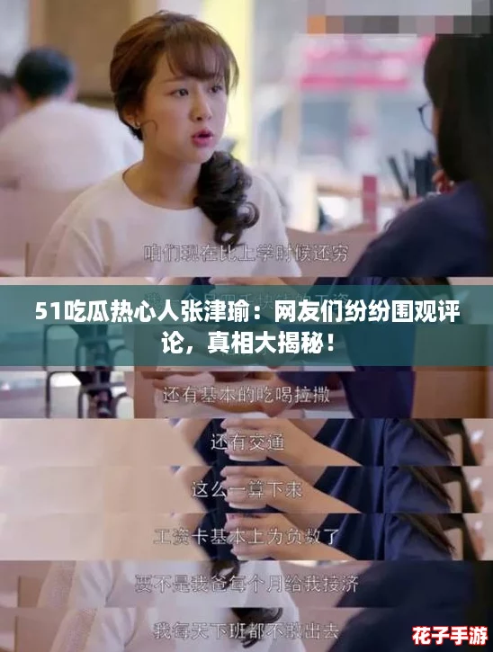 51吃瓜热心人张津瑜：网友们纷纷围观评论，真相大揭秘！
