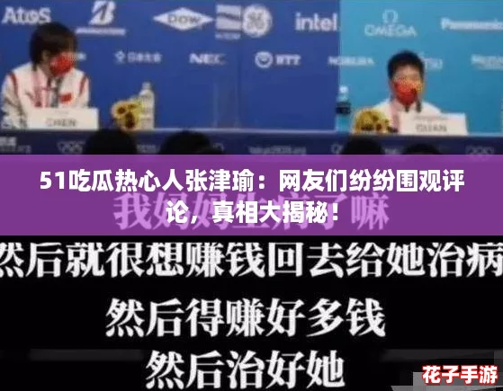 51吃瓜热心人张津瑜:网友们纷纷围观评论,真相大揭秘! 51吃瓜热心人张津瑜:网友们纷纷围观评论,真相大揭秘!
