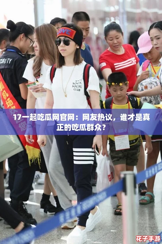 17一起吃瓜网官网:网友热议,谁才是真正的吃瓜群众? 17一起吃瓜网官网:网友热议,谁才是真正的吃瓜群众?