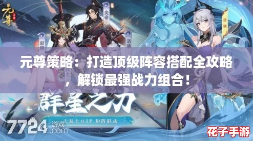 元尊策略：打造顶级阵容搭配全攻略，解锁最强战力组合！