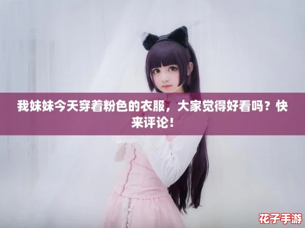我妹妹今天穿着粉色的衣服,大家觉得好看吗?快来评论! 我妹妹今天穿着粉色的衣服,大家觉得好看吗?快来评论!