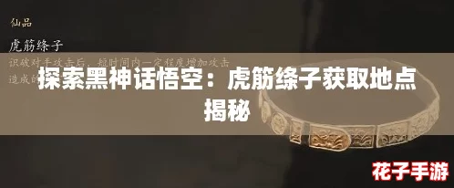 探索黑神话悟空：虎筋绦子获取地点揭秘