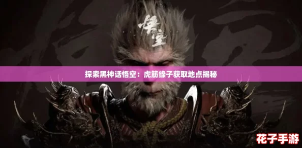 探索黑神话悟空：虎筋绦子获取地点揭秘