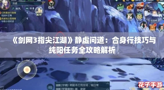 《剑网3指尖江湖》静虚问道：合身行技巧与纯阳任务全攻略解析