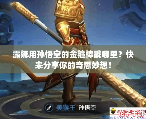 露娜用孙悟空的金箍棒戳哪里?快来分享你的奇思妙想! 露娜用孙悟空的金箍棒戳哪里?快来分享你的奇思妙想!