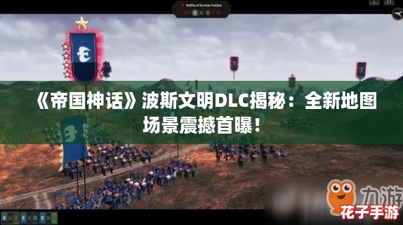《帝国神话》波斯文明DLC揭秘：全新地图场景震撼首曝！