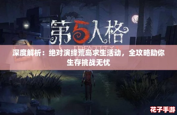 深度解析:绝对演绎荒岛求生活动,全攻略助你生存挑战无忧 深度解析:绝对演绎荒岛求生活动,全攻略助你生存挑战无忧