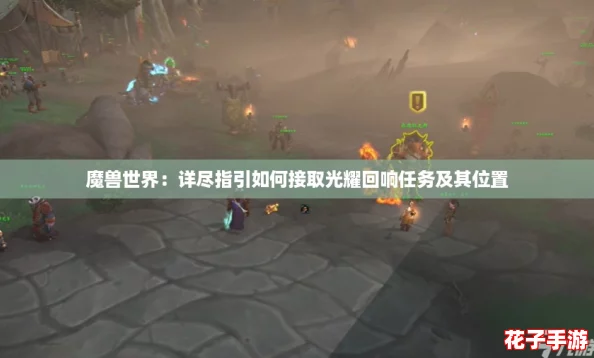 魔兽世界：详尽指引如何接取光耀回响任务及其位置