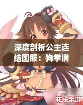深度剖析公主连结国服:狗拳满专收益与精选内容推荐指南 深度剖析公主连结国服:狗拳满专收益与精选内容推荐指南