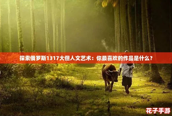 探索俄罗斯1317大但人文艺术：你最喜欢的作品是什么？