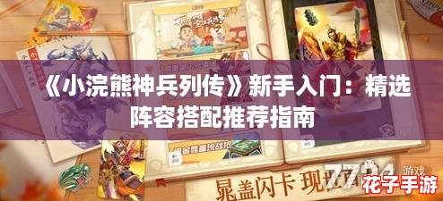 《小浣熊神兵列传》新手入门：精选阵容搭配推荐指南