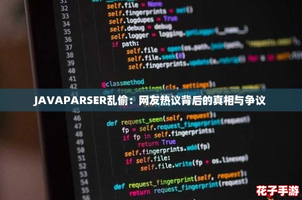JAVAPARSER乱偷：网友热议背后的真相与争议