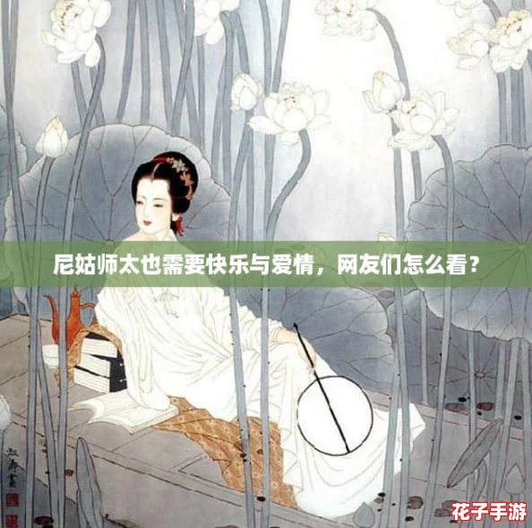 尼姑师太也需要快乐与爱情,网友们怎么看? 尼姑师太也需要快乐与爱情,网友们怎么看?