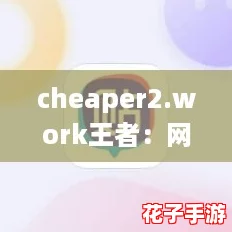 cheaper2.work王者:网友热议,如何轻松省钱? cheaper2.work王者:网友热议,如何轻松省钱?