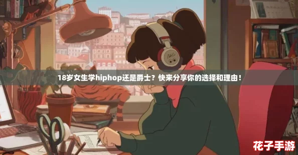 18岁女生学hiphop还是爵士?快来分享你的选择和理由! 18岁女生学hiphop还是爵士?快来分享你的选择和理由!