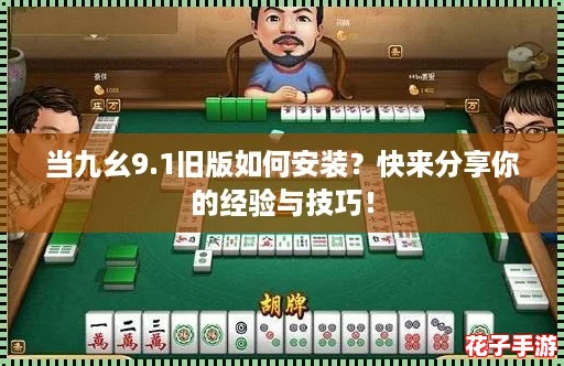 当九幺9.1旧版如何安装？快来分享你的经验与技巧！