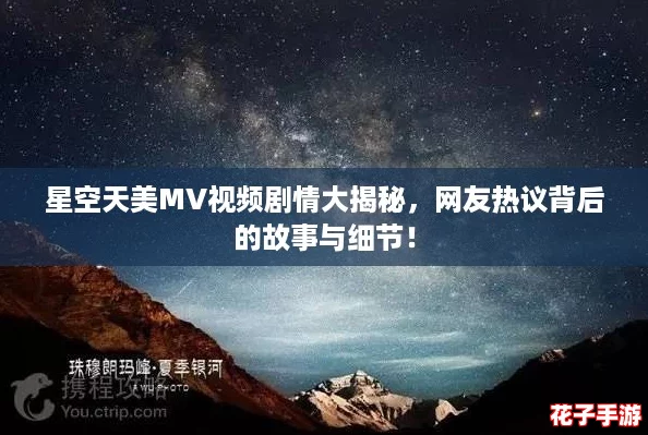 星空天美MV视频剧情大揭秘,网友热议背后的故事与细节! 星空天美MV视频剧情大揭秘,网友热议背后的故事与细节!
