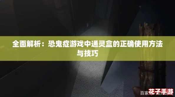 全面解析：恐鬼症游戏中通灵盒的正确使用方法与技巧