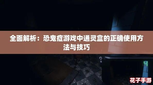 全面解析：恐鬼症游戏中通灵盒的正确使用方法与技巧