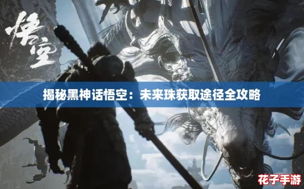 揭秘黑神话悟空：未来珠获取途径全攻略